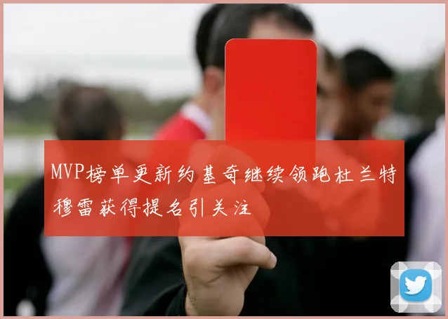 MVP榜单更新约基奇继续领跑杜兰特穆雷获得提名引关注