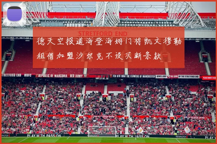 德天空报道海登海姆门将凯文穆勒租借加盟沙尔克不设买断条款