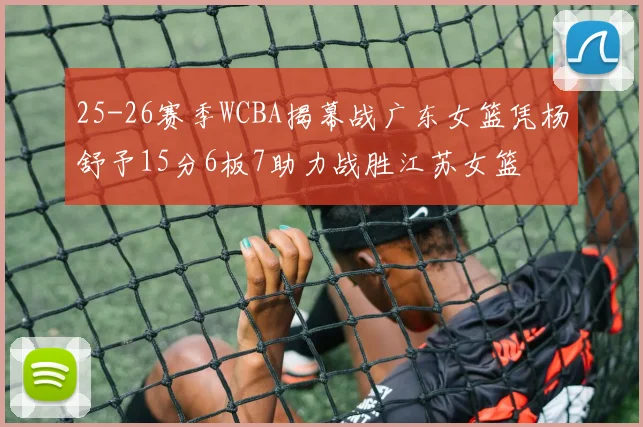 25-26赛季WCBA揭幕战广东女篮凭杨舒予15分6板7助力战胜江苏女篮