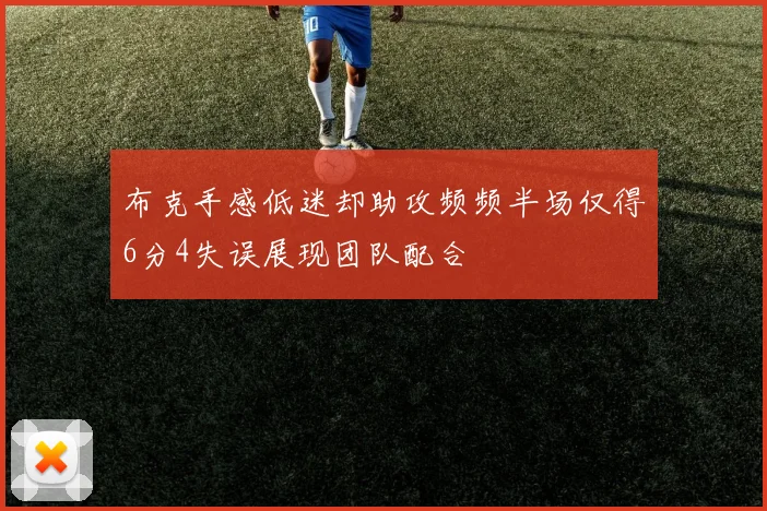 布克手感低迷却助攻频频半场仅得6分4失误展现团队配合