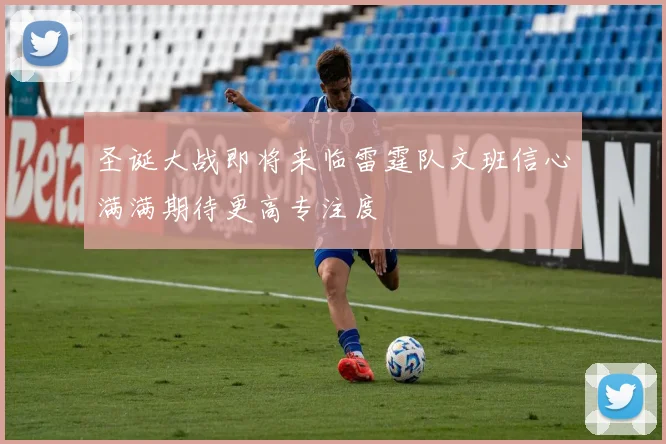 圣诞大战即将来临雷霆队文班信心满满期待更高专注度
