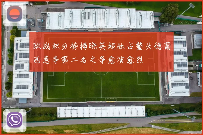 欧战积分榜揭晓英超独占鳌头德葡西意争第二名之争愈演愈烈